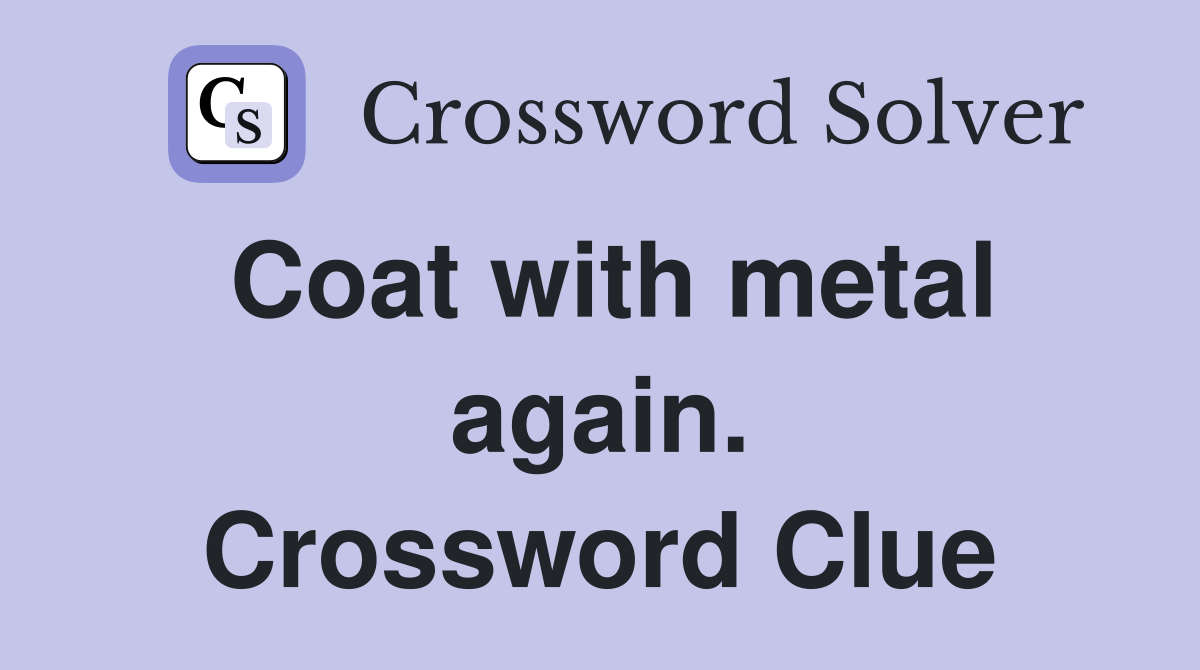 Coat with metal again. Crossword Clue