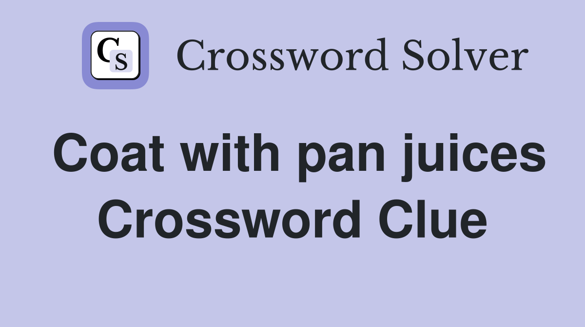Coat with pan juices Crossword Clue
