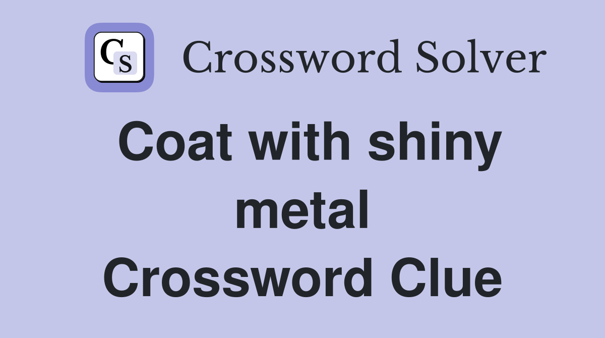 Coat with shiny metal Crossword Clue