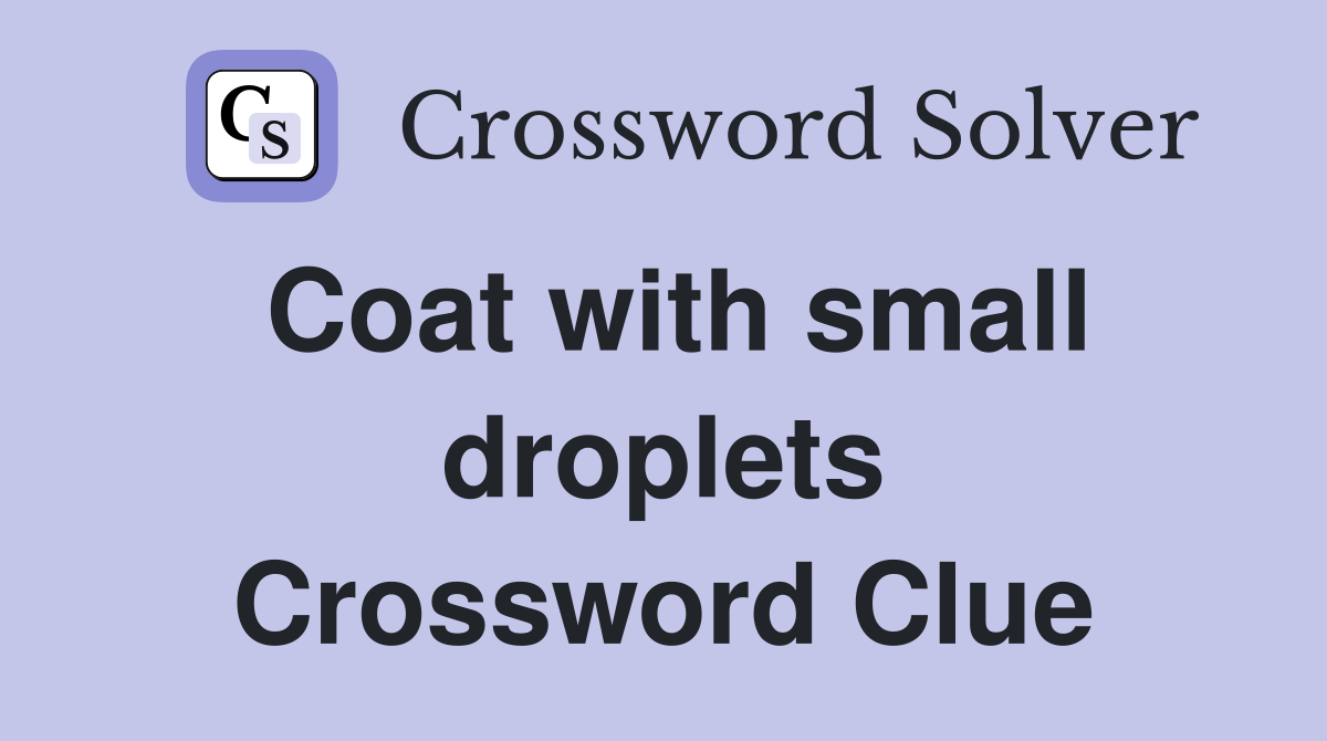 Coat with small droplets Crossword Clue