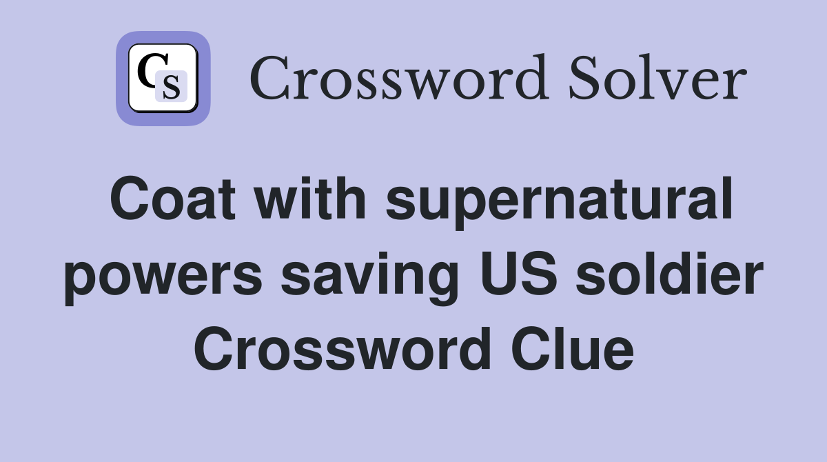 Coat with supernatural powers saving US soldier Crossword Clue