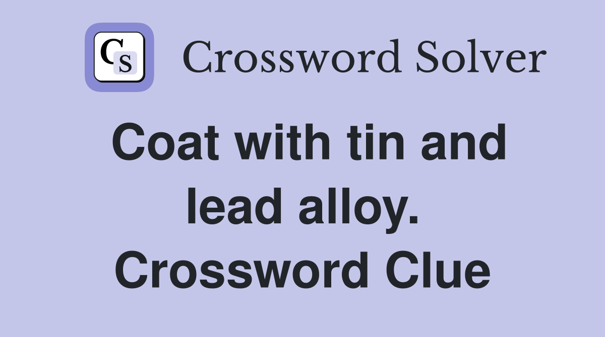 Coat with tin and lead alloy. Crossword Clue