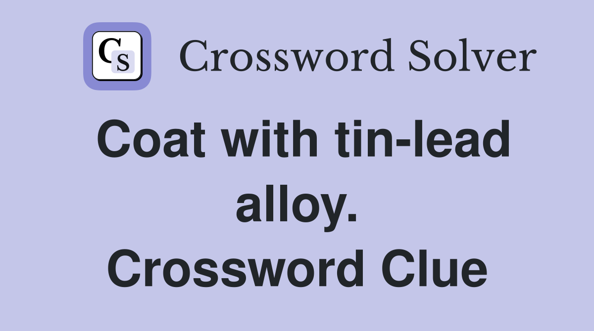 Coat with tin-lead alloy. Crossword Clue