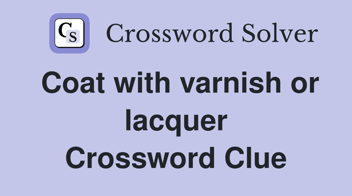 Coat with varnish or lacquer Crossword Clue
