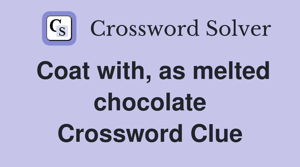 Coat with, as melted chocolate Crossword Clue