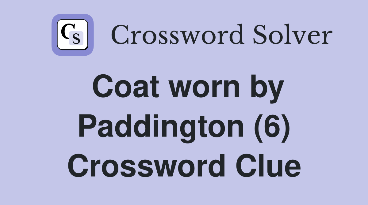Coat worn by Paddington (6) Crossword Clue