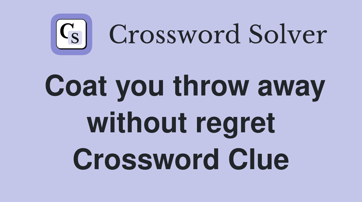 Coat you throw away without regret Crossword Clue