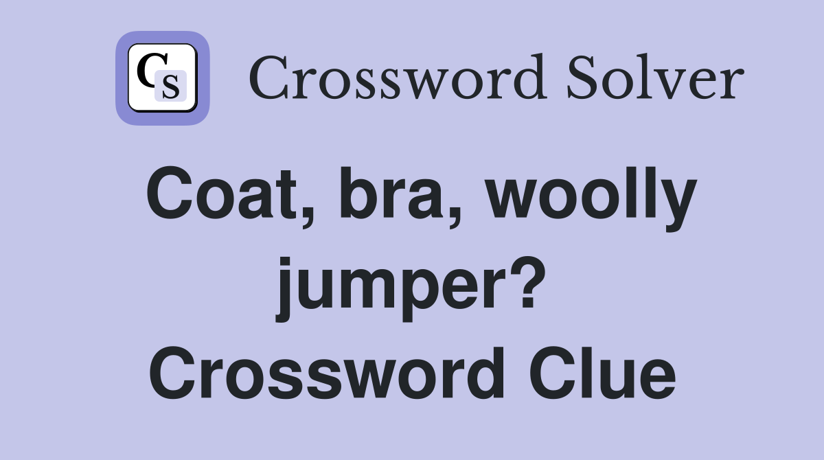 Coat, bra, woolly jumper? Crossword Clue