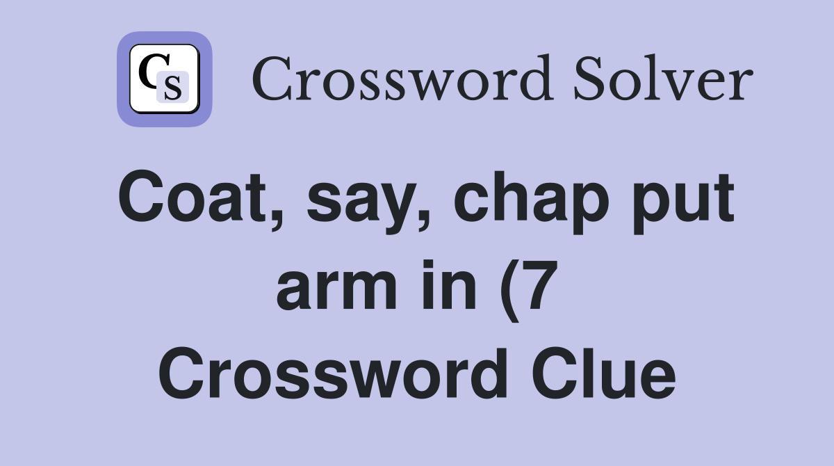 Coat say chap put arm in (7) Crossword Clue Answers Crossword Solver Coat say chap put arm in (7) Crossword Clue Answers Crossword Solver