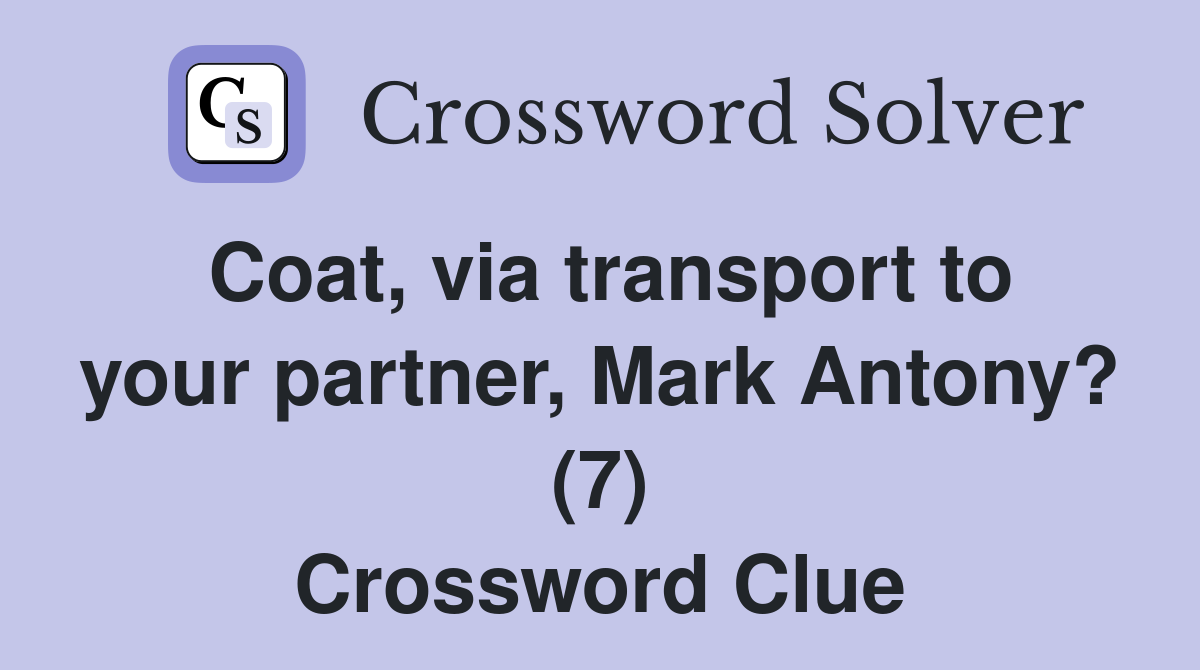 Coat, via transport to your partner, Mark Antony? (7) Crossword Clue