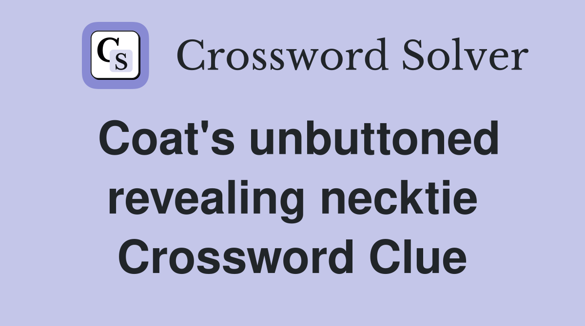 Coat's unbuttoned revealing necktie Crossword Clue