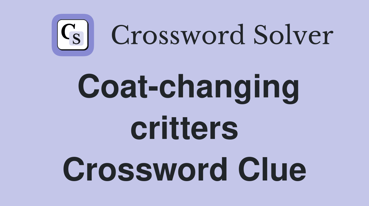 Coat-changing critters Crossword Clue
