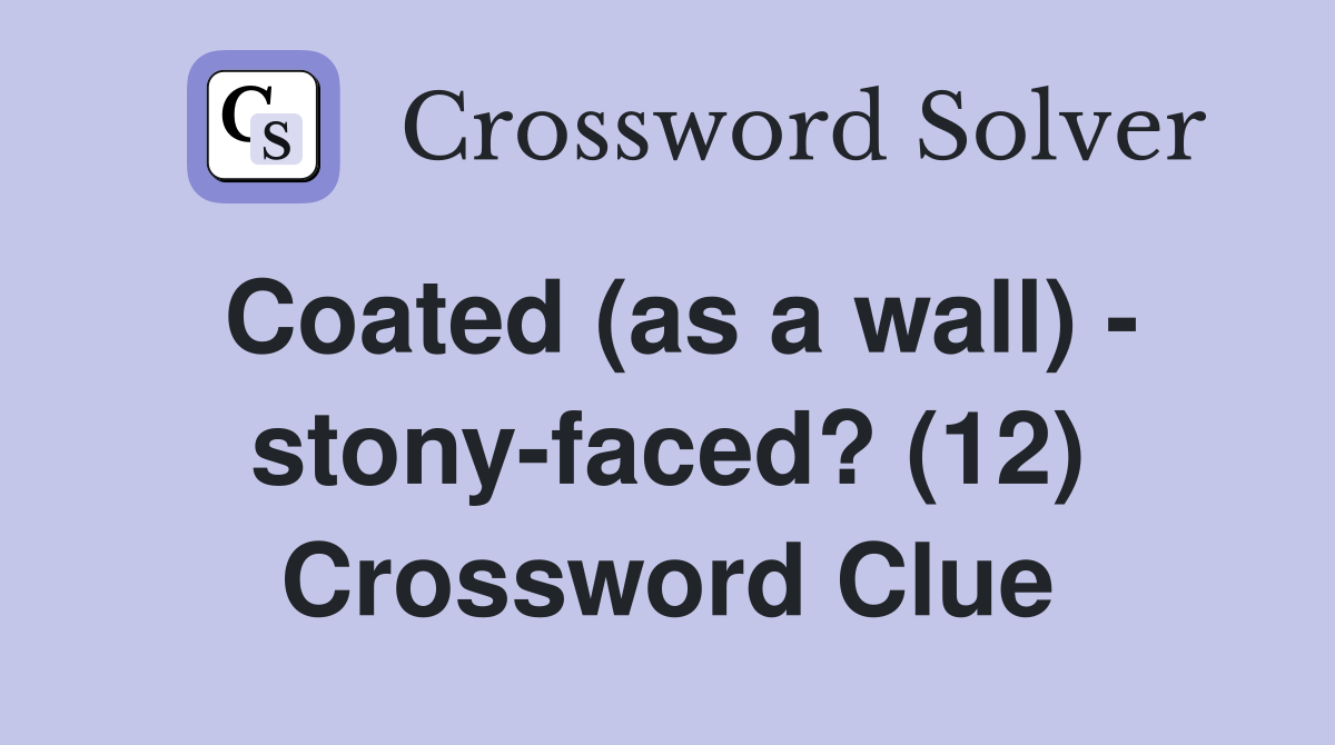 Coated (as a wall) - stony-faced? (12) Crossword Clue