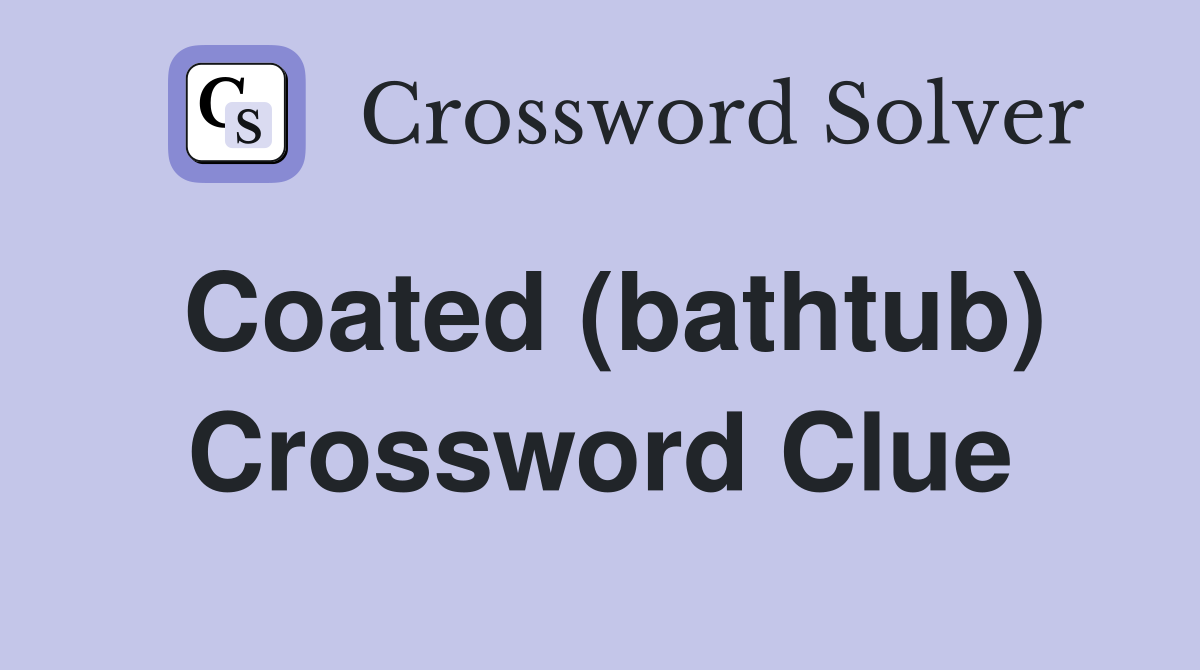 Coated (bathtub) Crossword Clue