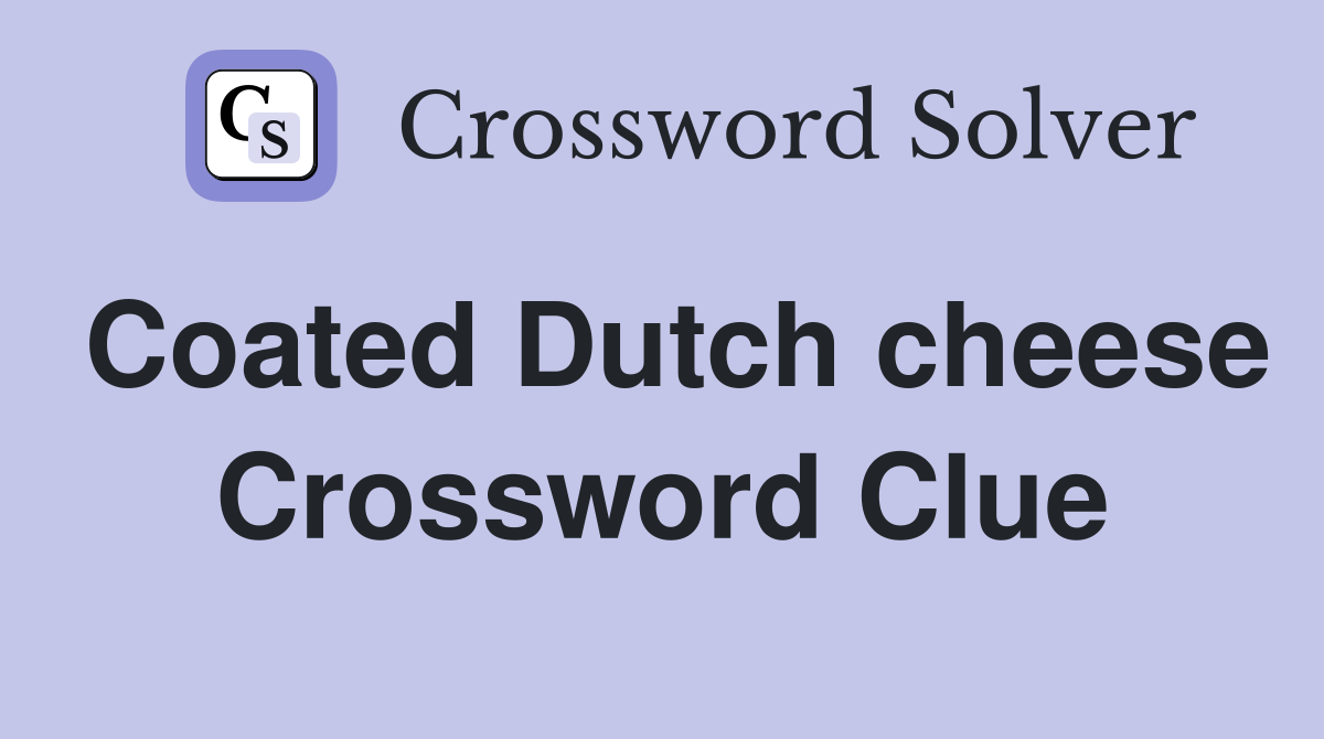 Coated Dutch cheese Crossword Clue