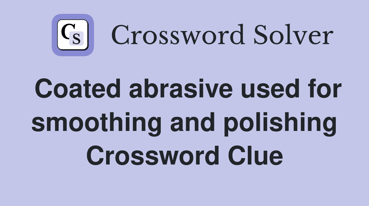 Coated abrasive used for smoothing and polishing Crossword Clue