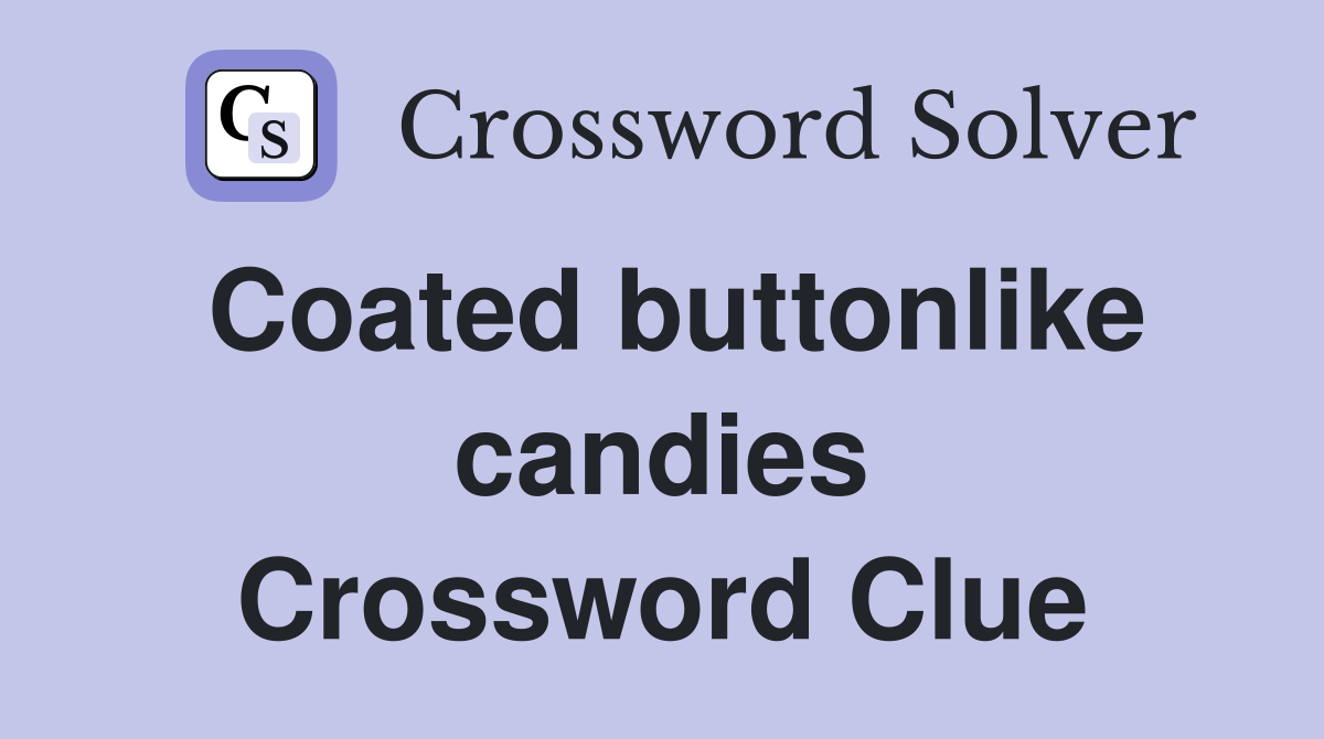 Coated buttonlike candies Crossword Clue