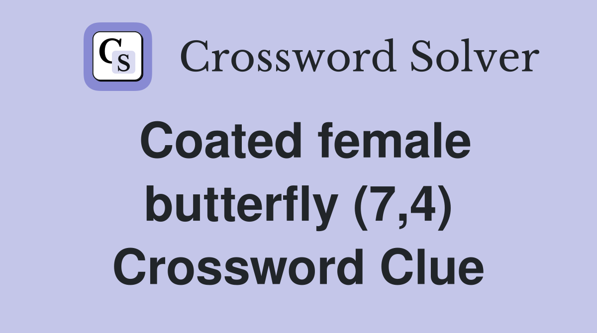 Coated female butterfly (7,4) Crossword Clue