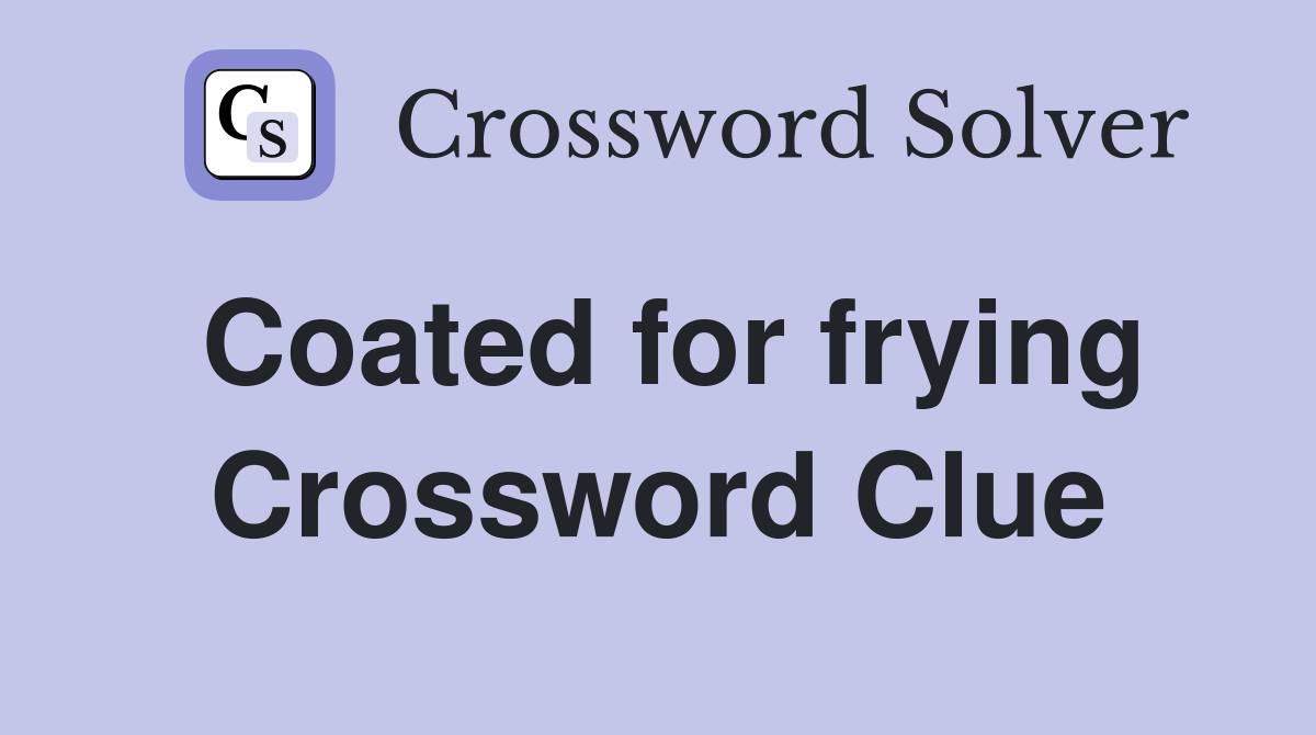 Coated for frying Crossword Clue