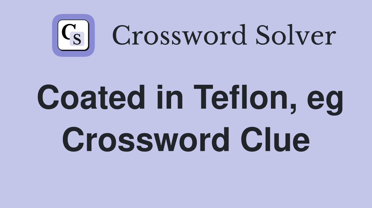 Coated in Teflon, eg Crossword Clue