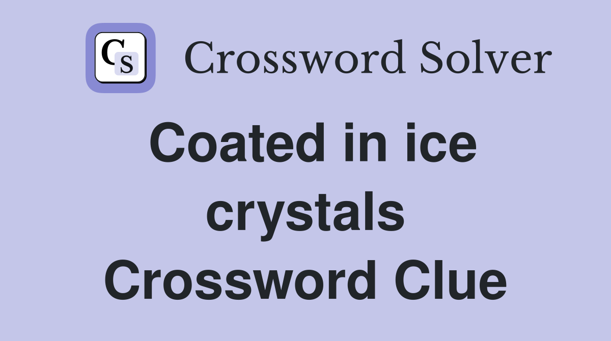Coated in ice crystals Crossword Clue