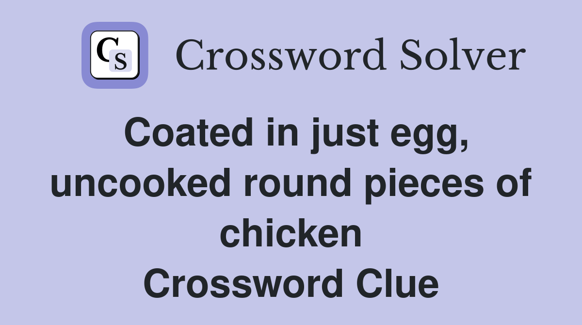 Coated in just egg, uncooked round pieces of chicken Crossword Clue