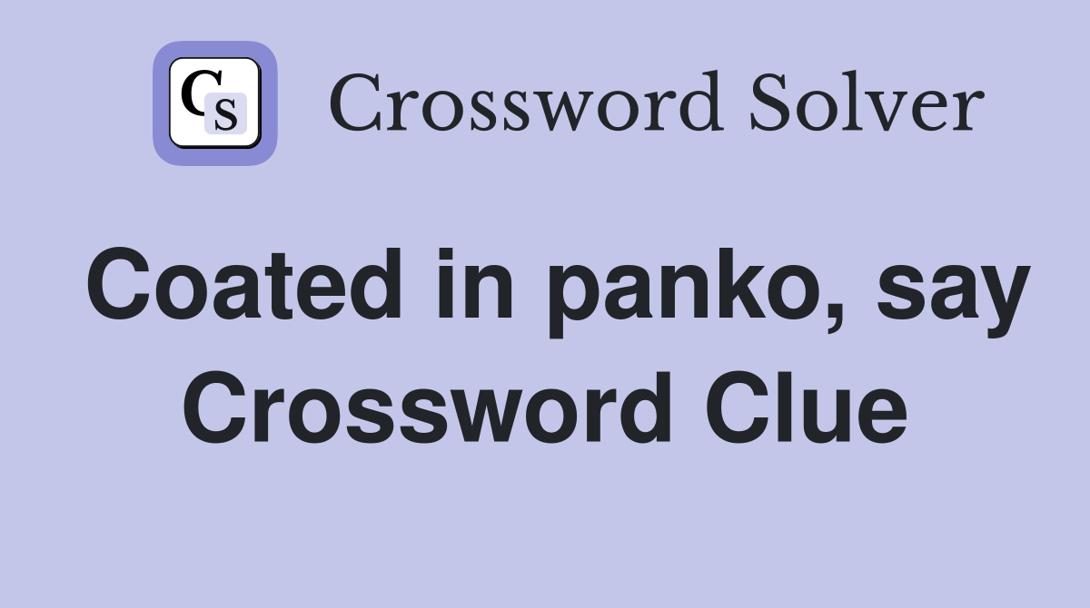 Coated in panko, say Crossword Clue