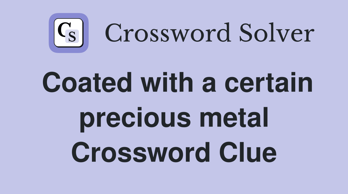 Coated with a certain precious metal Crossword Clue