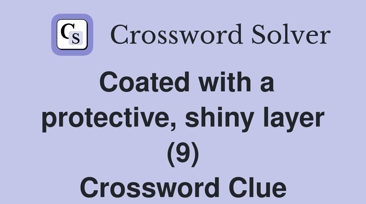 Coated with a protective, shiny layer (9) Crossword Clue