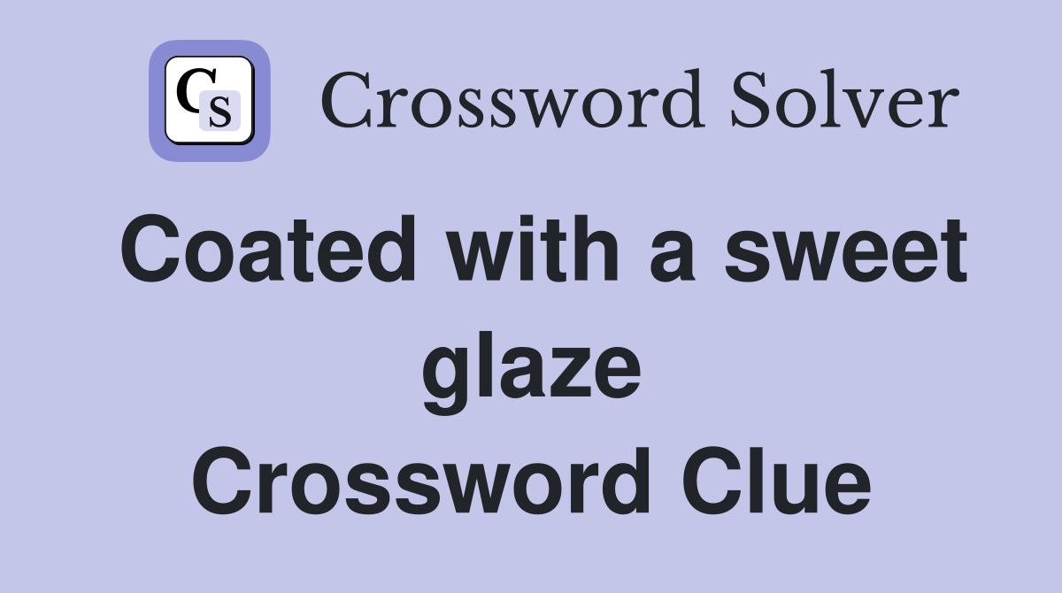 Coated with a sweet glaze Crossword Clue