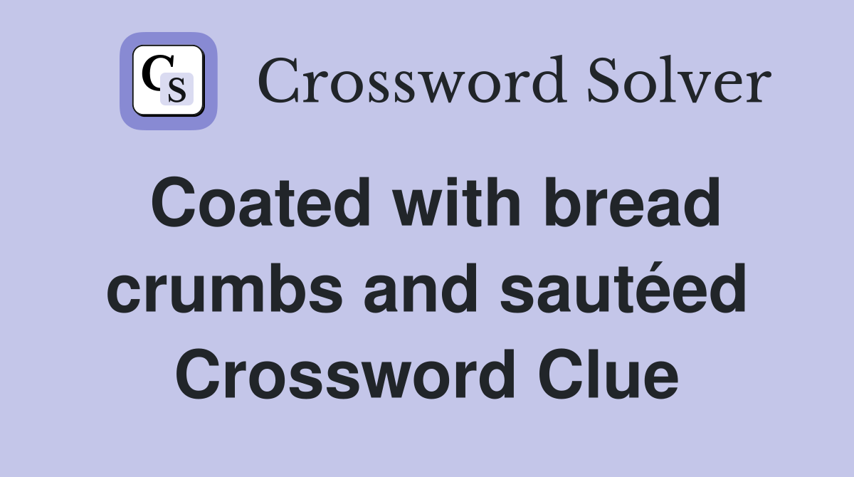 Coated with bread crumbs and sautéed Crossword Clue