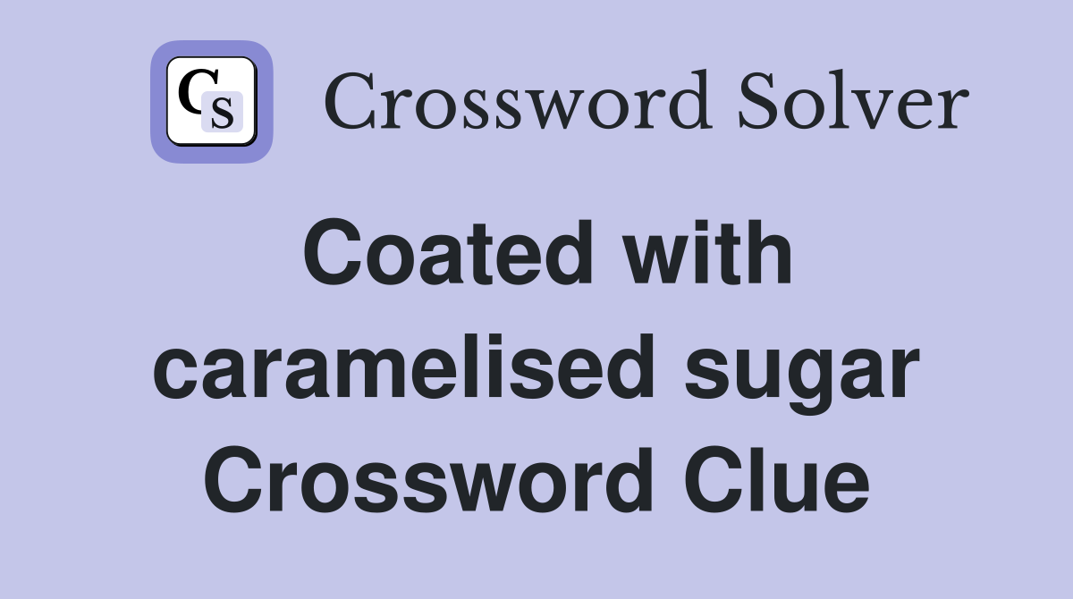 Coated with caramelised sugar Crossword Clue