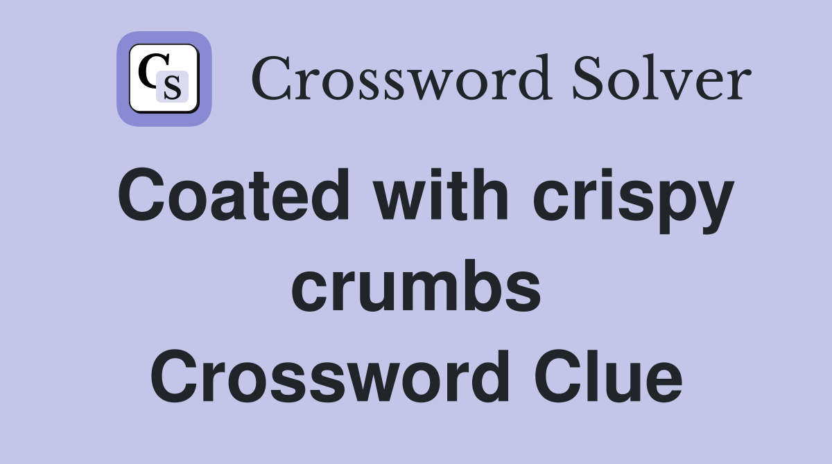 Coated with crispy crumbs Crossword Clue