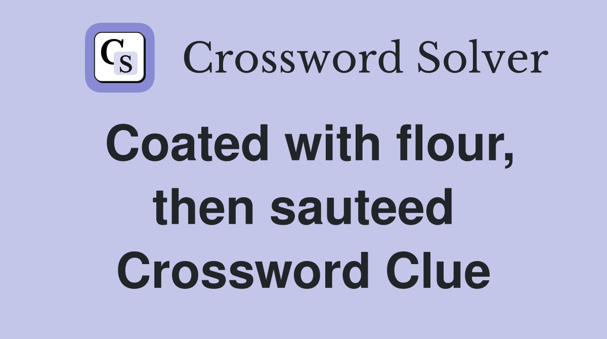Coated with flour, then sauteed Crossword Clue