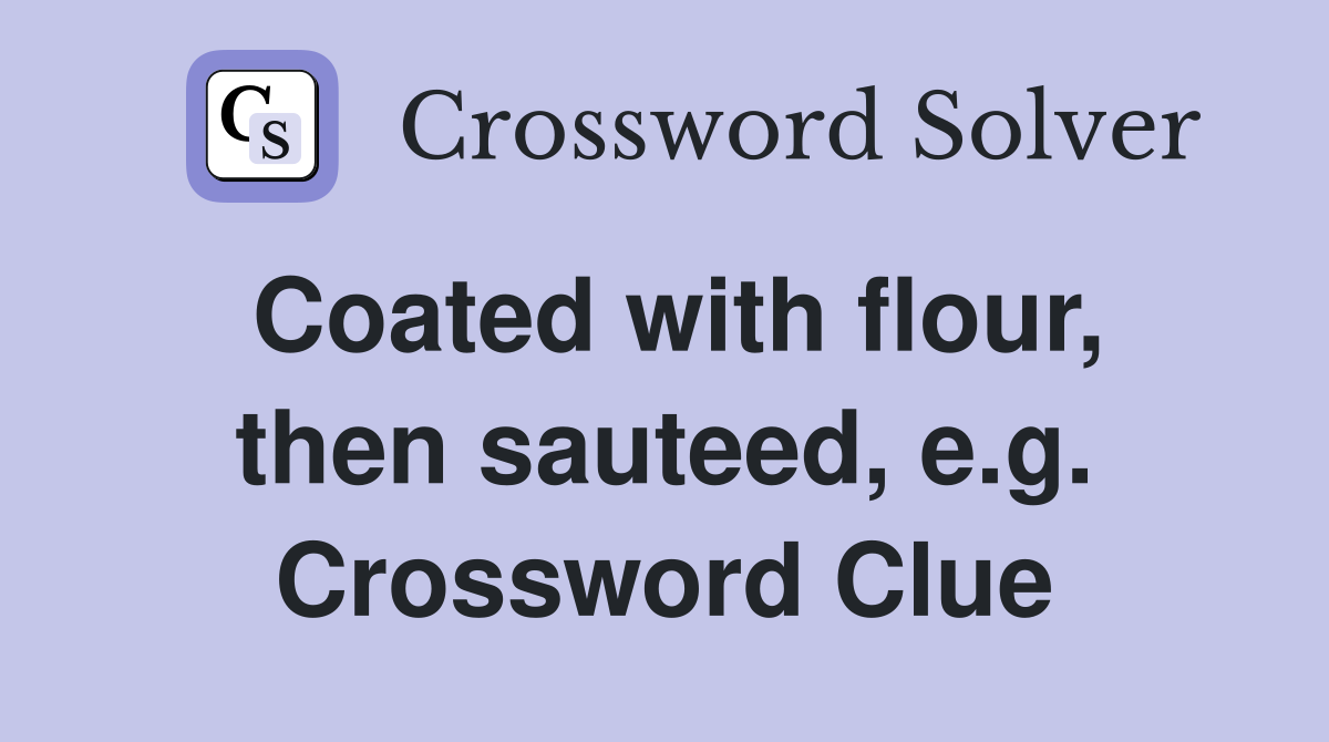 Coated with flour, then sauteed, e.g. Crossword Clue