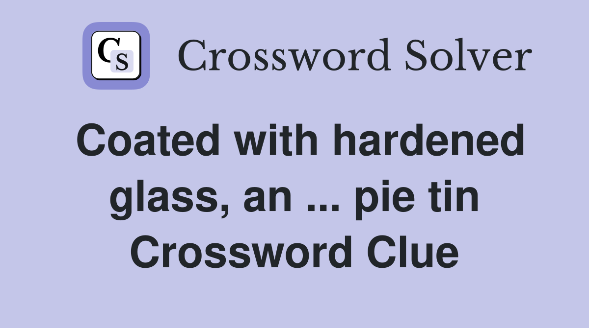 Coated with hardened glass, an ... pie tin Crossword Clue