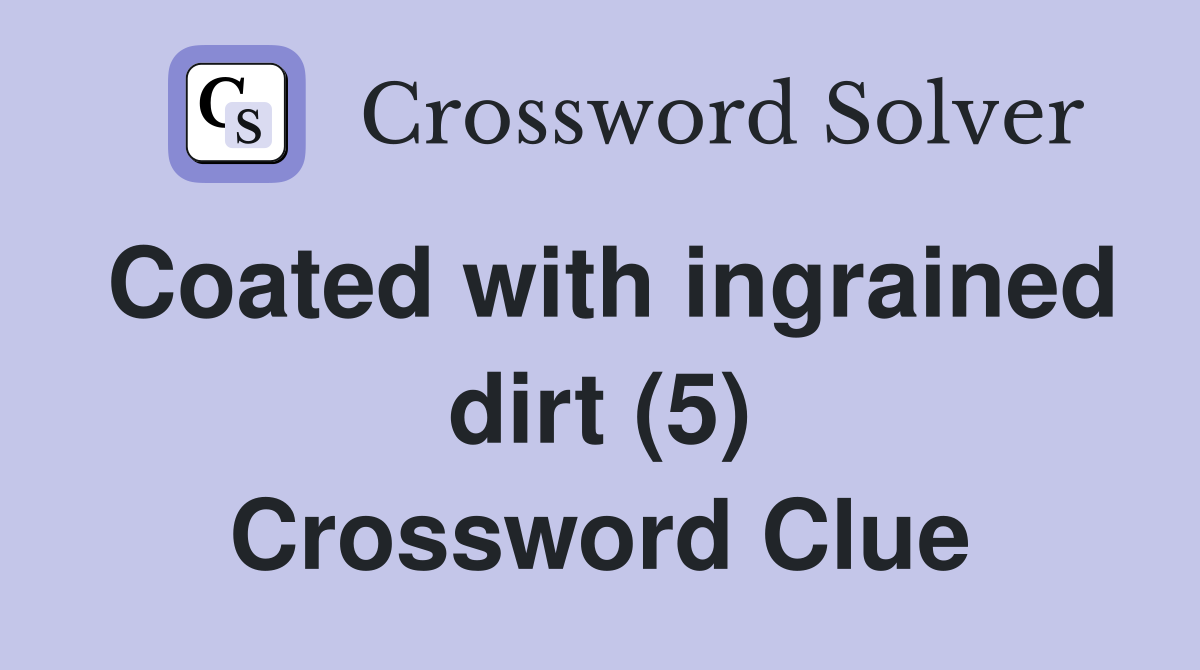 Coated with ingrained dirt (5) Crossword Clue