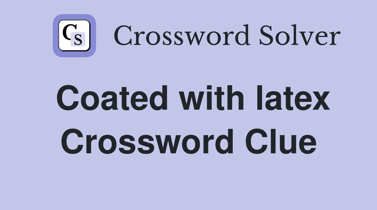 Coated with latex Crossword Clue