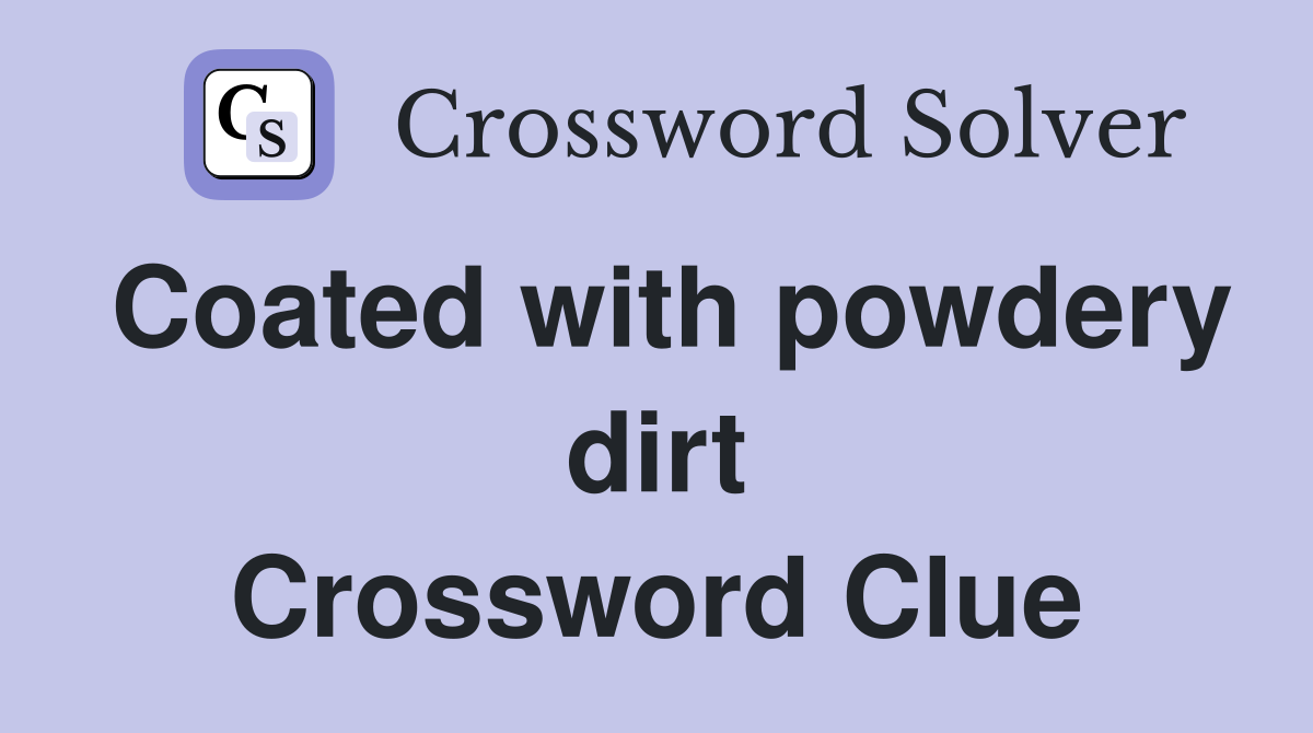 Coated with powdery dirt Crossword Clue