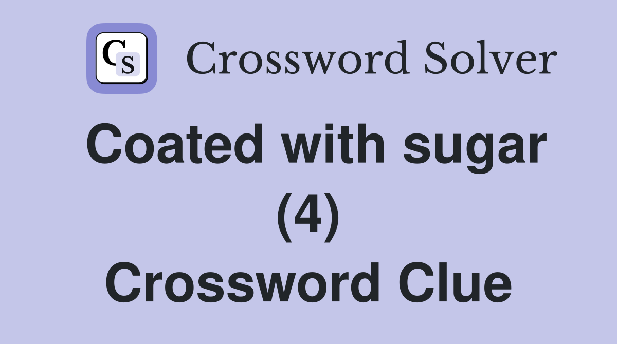 Coated with sugar (4) Crossword Clue