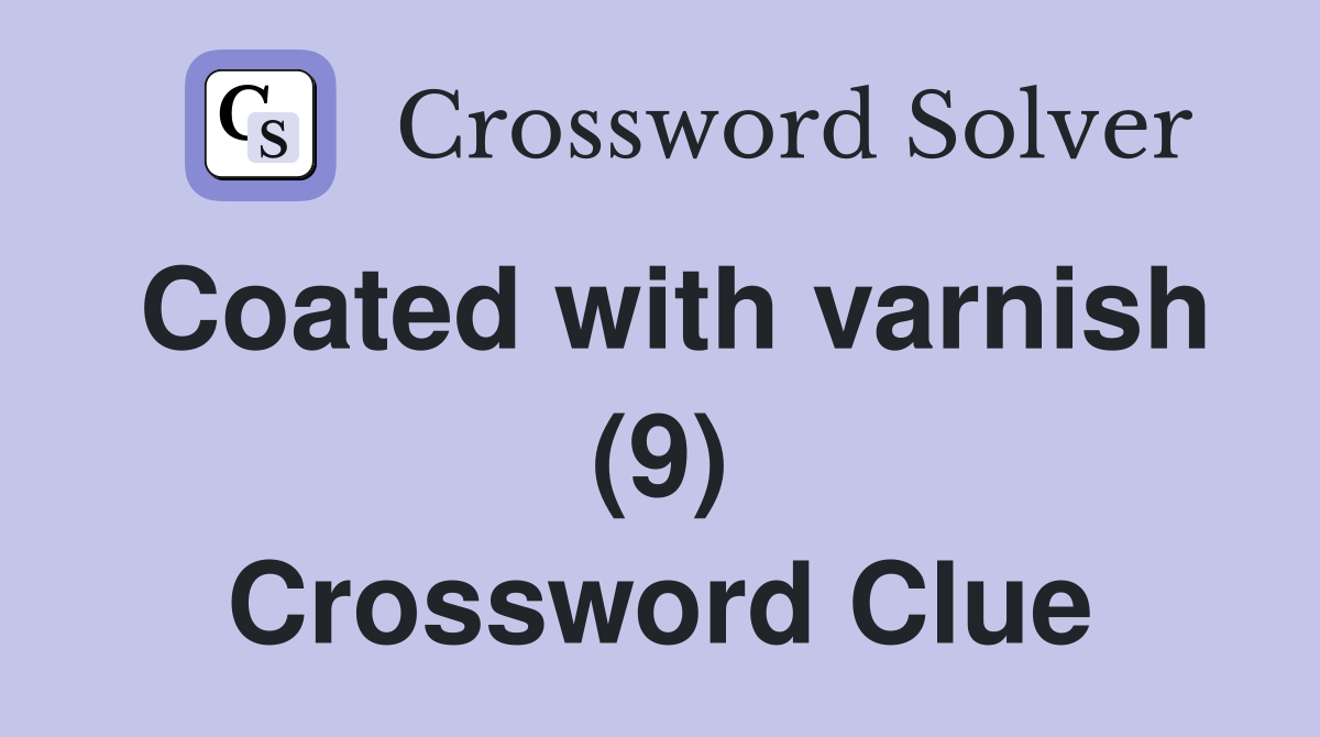 Coated with varnish (9) Crossword Clue