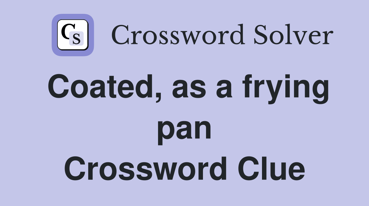 Coated, as a frying pan Crossword Clue