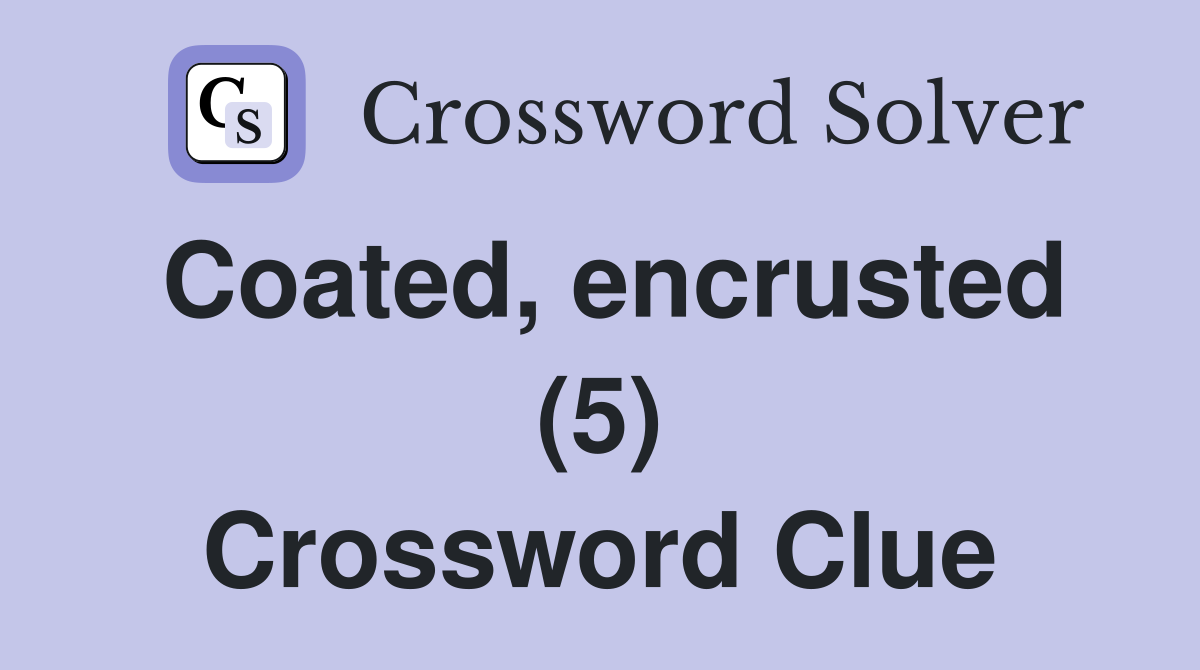 Coated, encrusted (5) Crossword Clue
