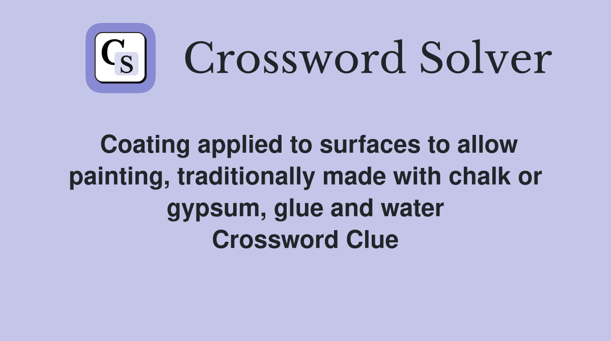 Coating applied to surfaces to allow painting, traditionally made with chalk or gypsum, glue and water Crossword Clue