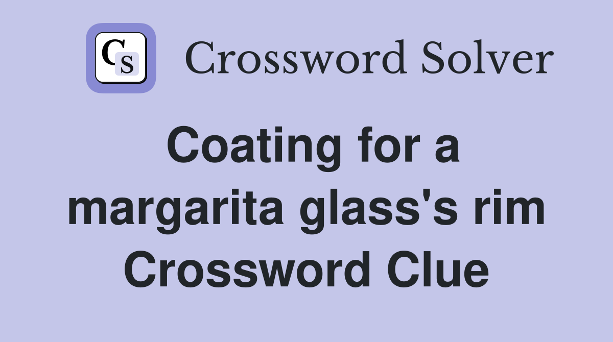 Coating for a margarita glass's rim Crossword Clue