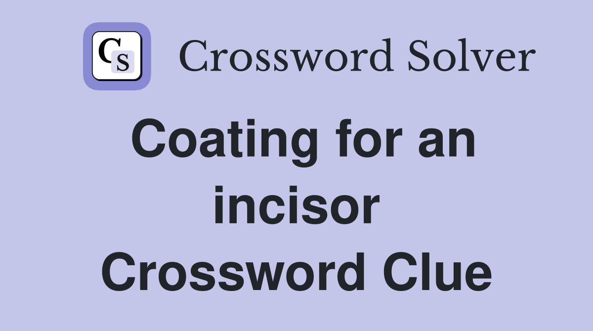 Coating for an incisor Crossword Clue