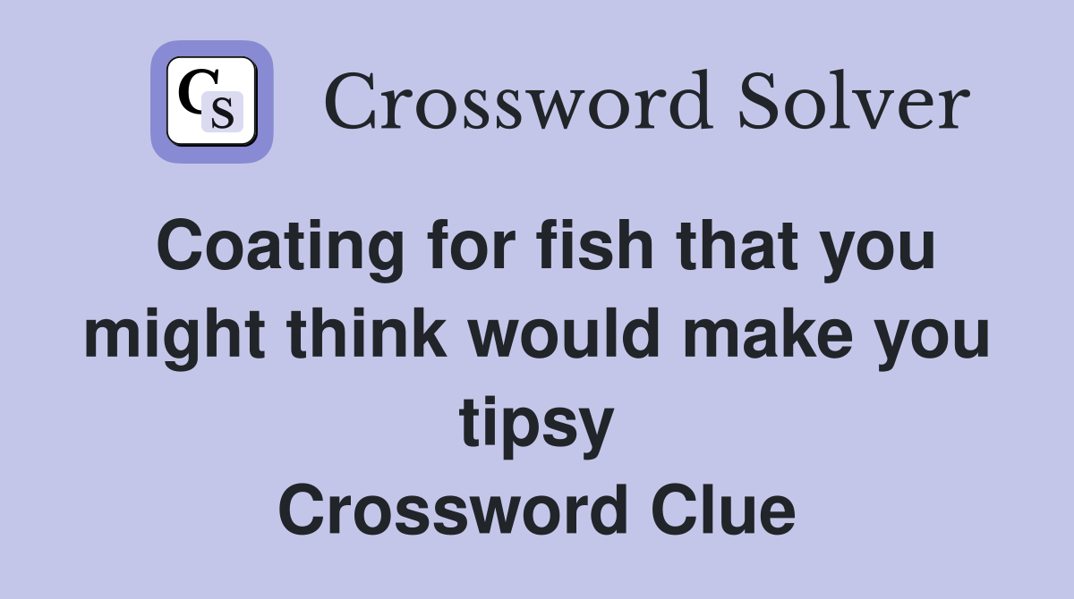 Coating for fish that you might think would make you tipsy Crossword Clue
