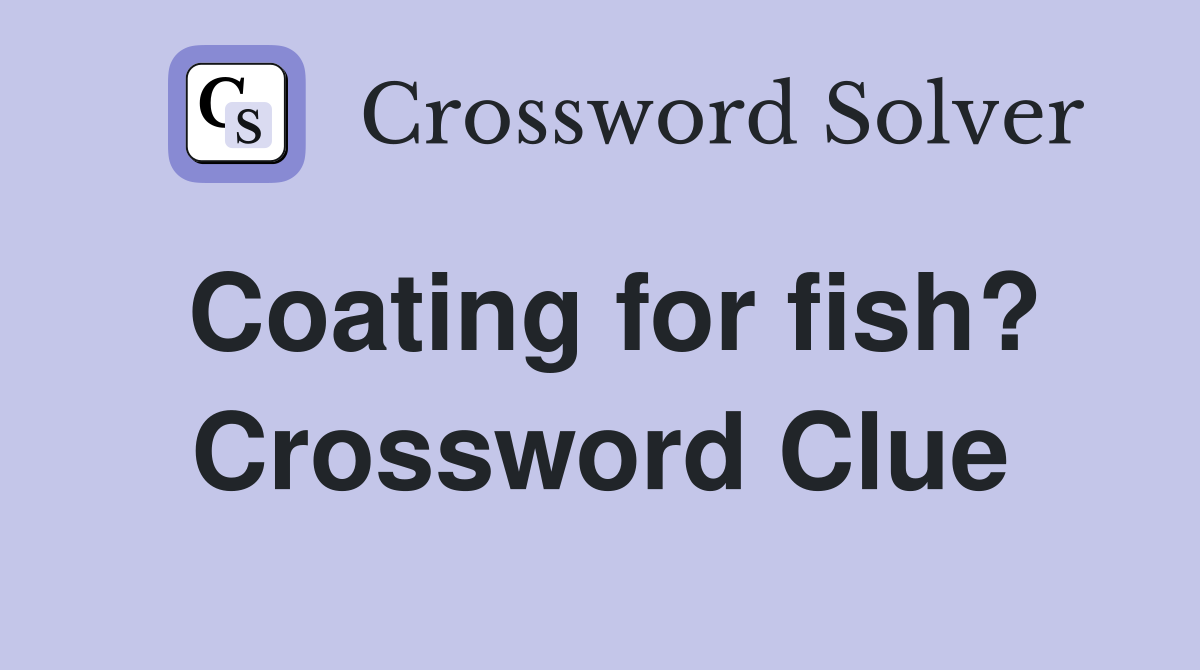 Coating for fish? Crossword Clue Answers Crossword Solver