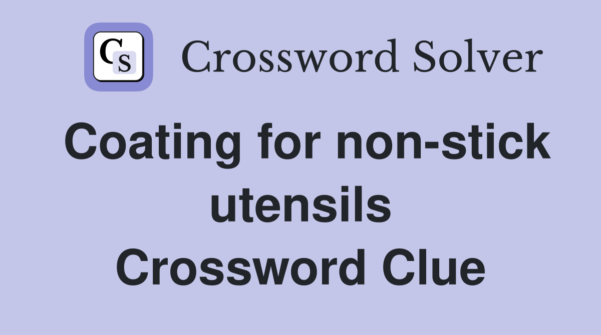 Coating for non-stick utensils Crossword Clue