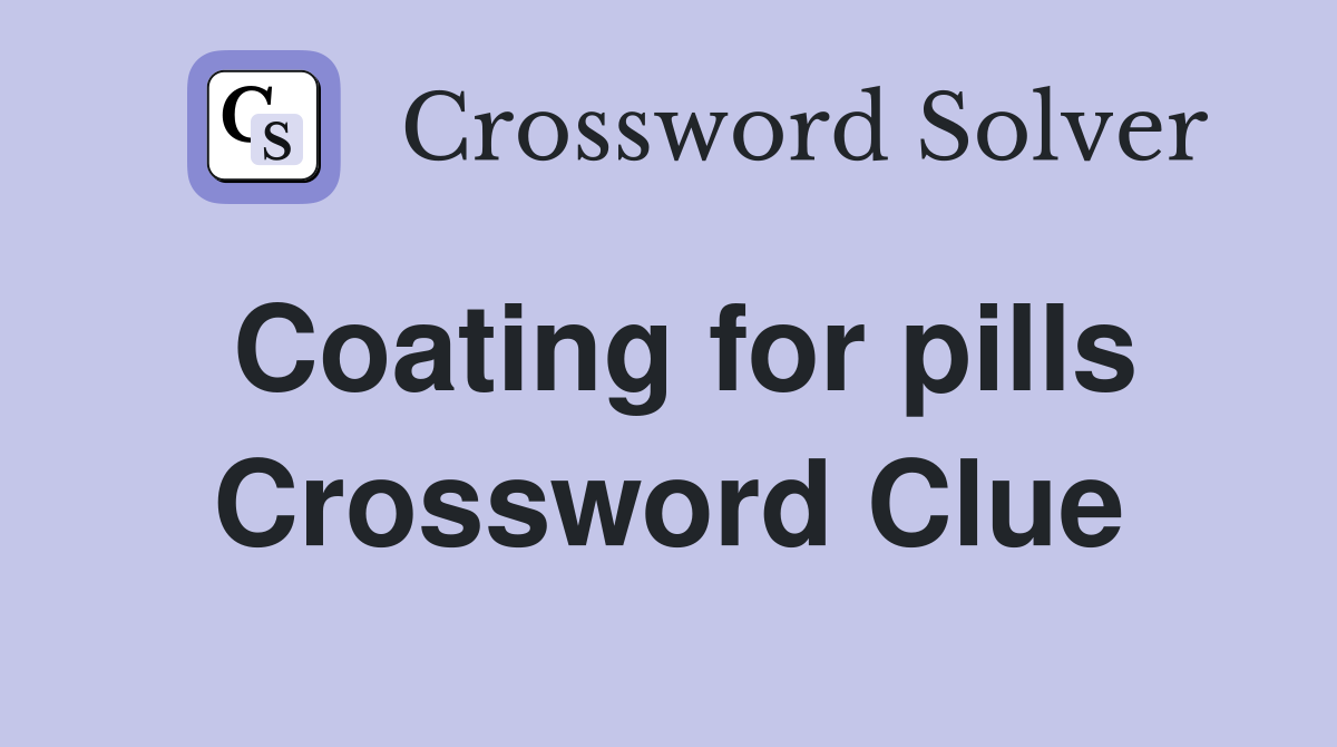 Coating for pills Crossword Clue
